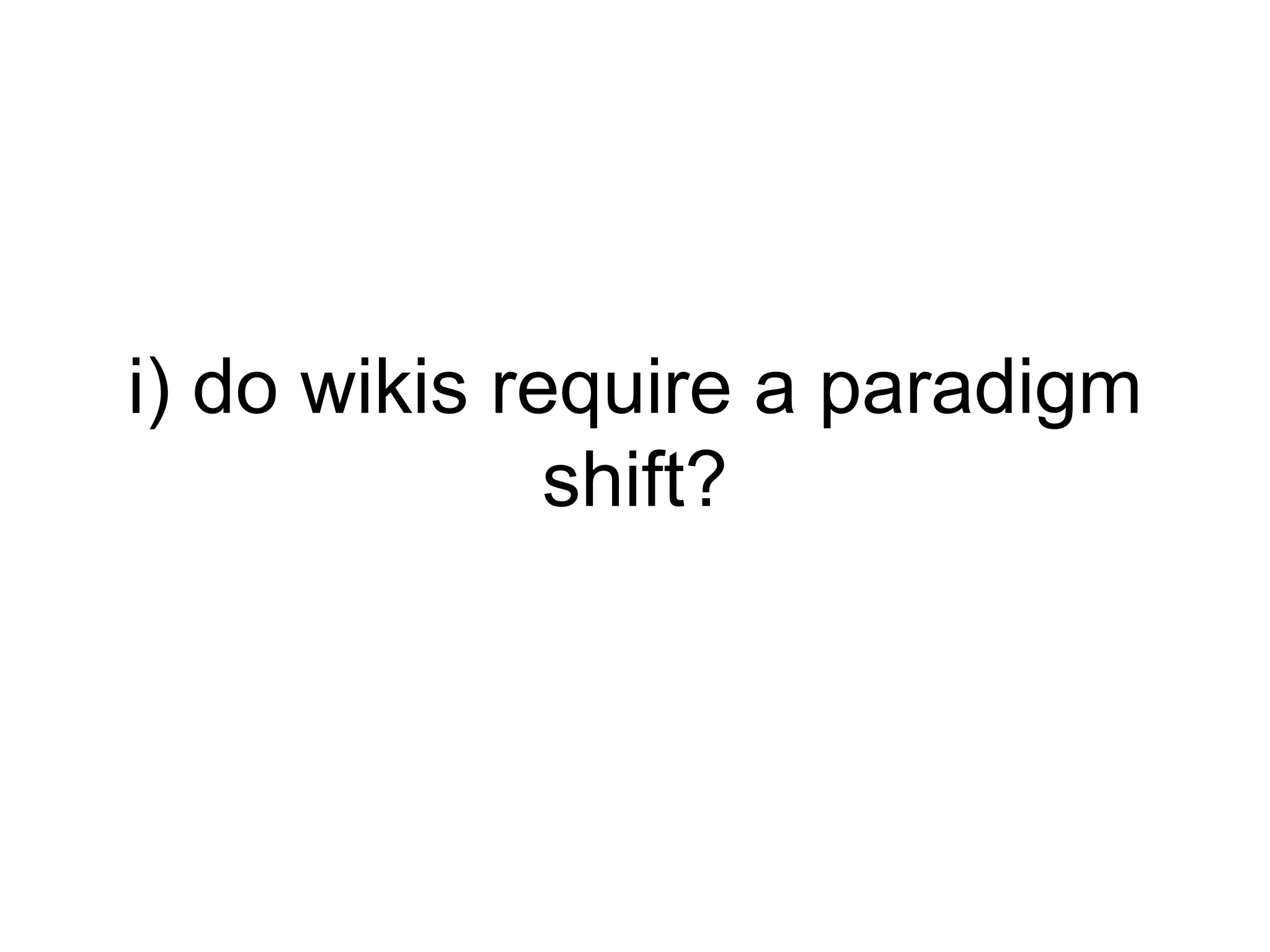 i) do wikis require a paradigm shift? 