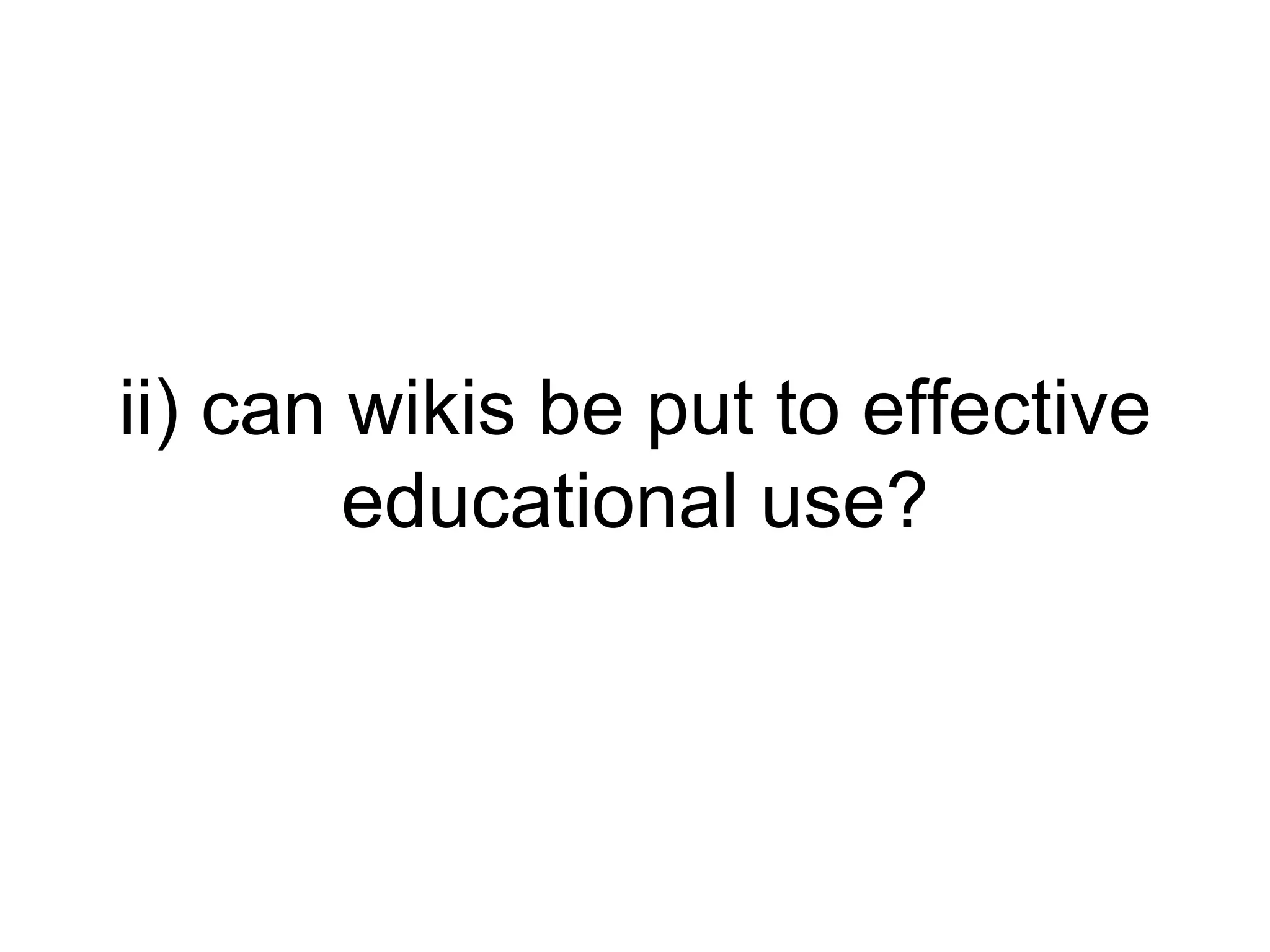 ii) can wikis be put to effective educational use? 