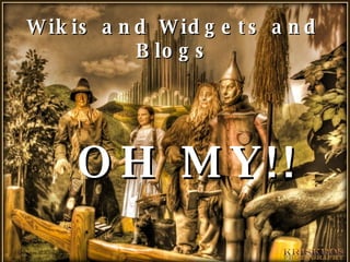 Wikis and Widgets and Blogs OH MY!! 