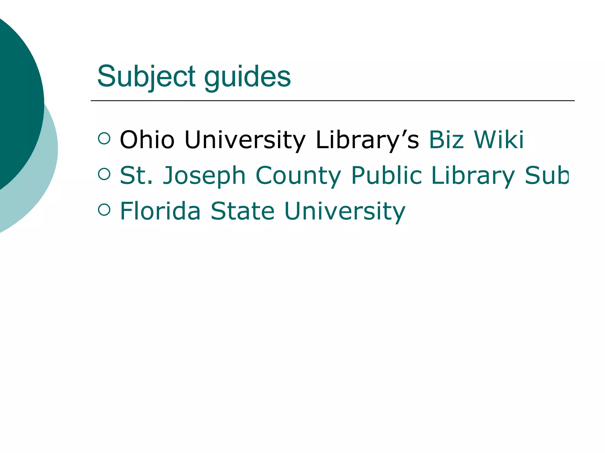 Subject guides Ohio University Library’s  Biz Wiki St. Joseph County Public Library Subject Guides Florida State University 