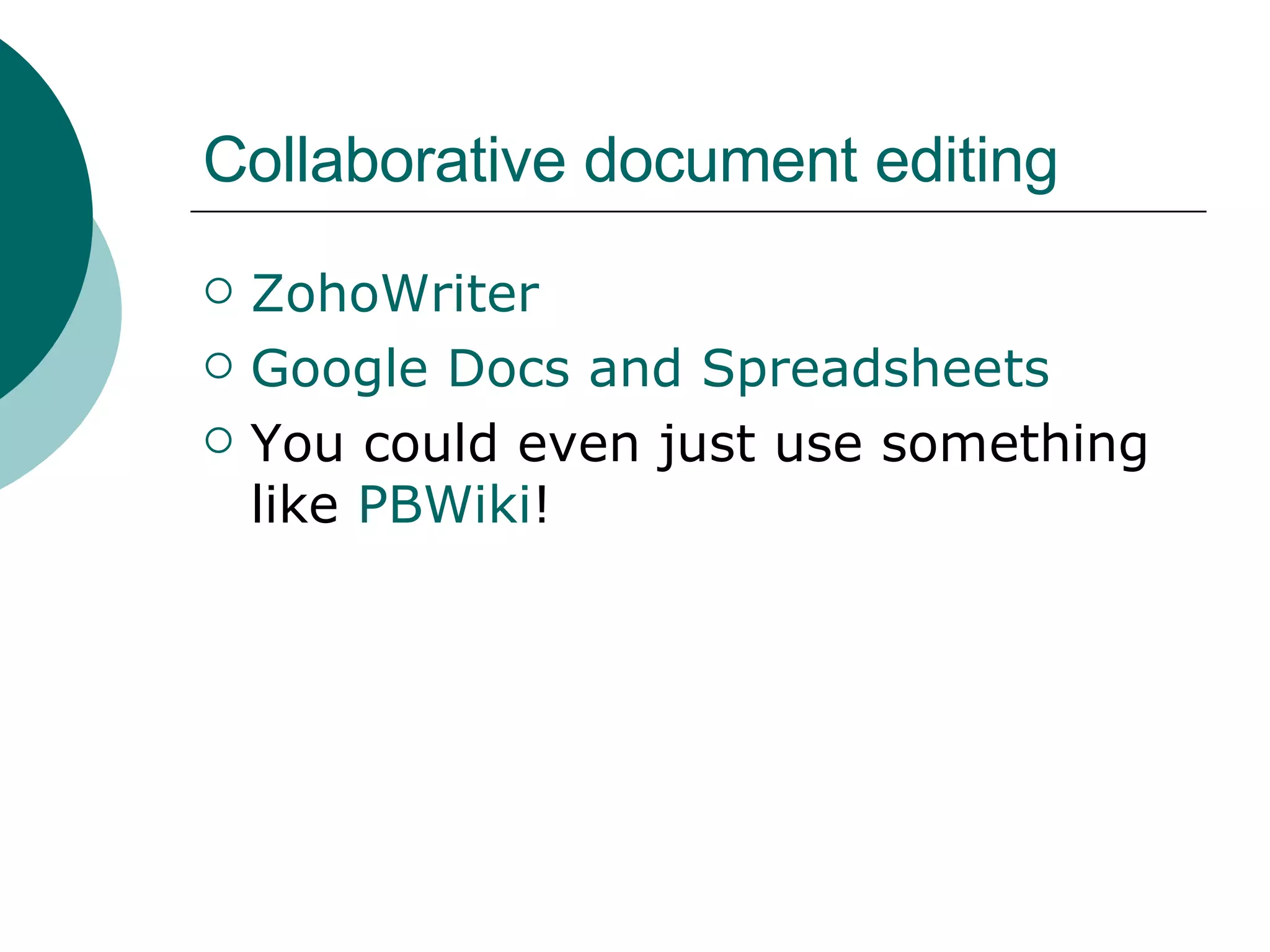 Collaborative document editing ZohoWriter Google Docs and Spreadsheets You could even just use something like  PBWiki ! 