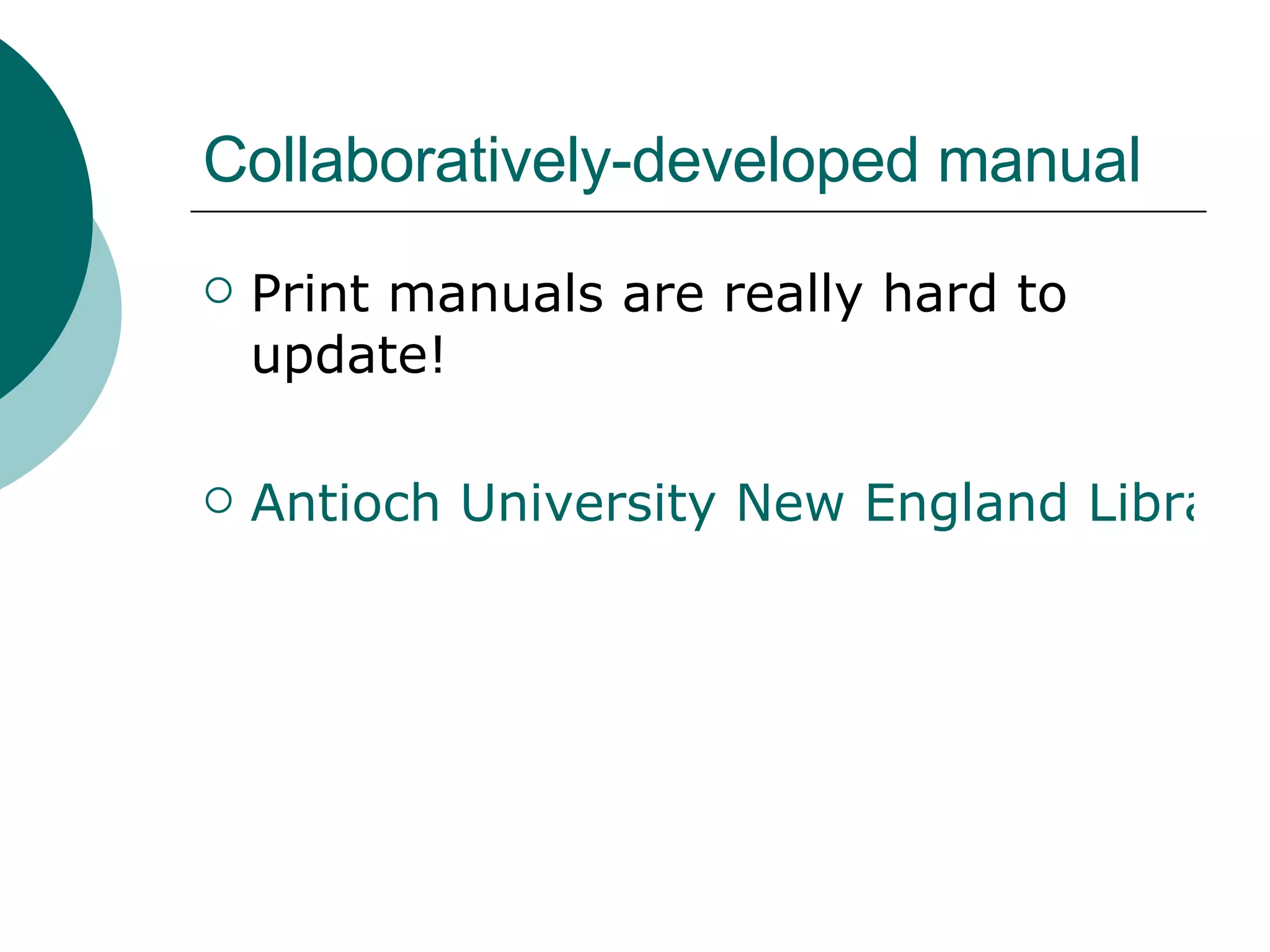 Collaboratively-developed manual Print manuals are really hard to update! Antioch University New England Library Staff Training and Support Wiki 