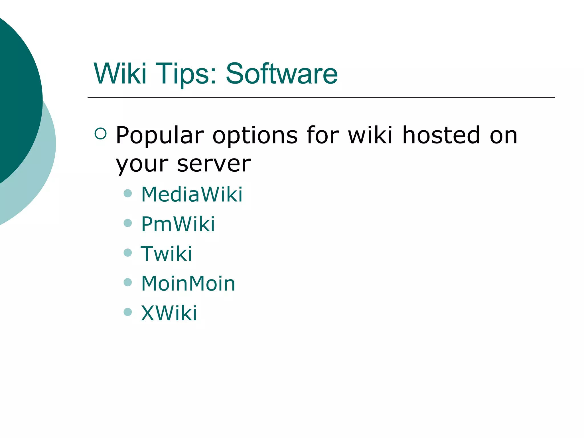 Wiki Tips: Software Popular options for wiki hosted on your server MediaWiki PmWiki Twiki MoinMoin XWiki 