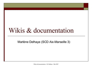 Wikis & documentation <ul><ul><li>Marlène Delhaye (SCD Aix-Marseille 3) </li></ul></ul>