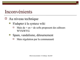 Inconvénients <ul><li>Au niveau technique </li></ul><ul><ul><li>S'adapter à la syntaxe wiki  </li></ul></ul><ul><ul><ul><l...