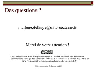 Des questions ? <ul><li>[email_address] </li></ul><ul><li>Merci de votre attention ! </li></ul><ul><li>Cette création est ...
