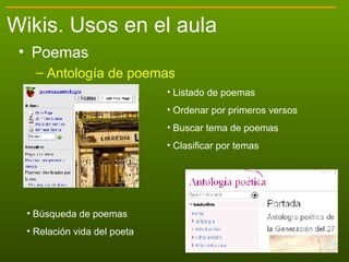 <ul><li>Poemas </li></ul><ul><ul><li>Antología de poemas </li></ul></ul>Wikis. Usos en el aula <ul><li>Listado de poemas <...