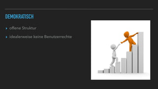 DEMOKRATISCH
▸ offene Struktur
▸ idealerweise keine Benutzerrechte
 
