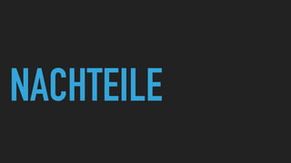 NACHTEILE
 