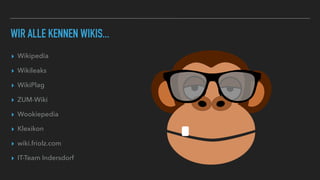 WIR ALLE KENNEN WIKIS...
▸ Wikipedia
▸ Wikileaks
▸ WikiPlag
▸ ZUM-Wiki
▸ Wookiepedia
▸ Klexikon
▸ wiki.friolz.com
▸ IT-Team Indersdorf
 
