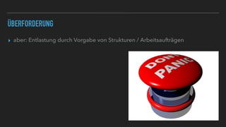 ÜBERFORDERUNG
▸ aber: Entlastung durch Vorgabe von Strukturen / Arbeitsaufträgen
 
