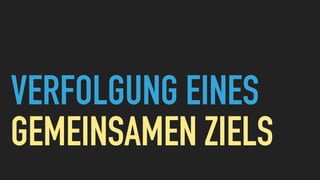 VERFOLGUNG EINES
GEMEINSAMEN ZIELS
 