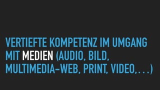 VERTIEFTE KOMPETENZ IM UMGANG
MIT MEDIEN (AUDIO, BILD,
MULTIMEDIA-WEB, PRINT, VIDEO,…)
 