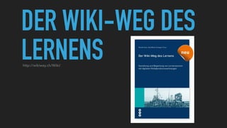 DER WIKI-WEG DES
LERNENShttp://wikiway.ch/Wiki/
 