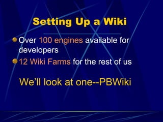 Setting Up a Wiki Over  100 engines  available for developers 12 Wiki Farms  for the rest of us We’ll look at one--PBWiki 