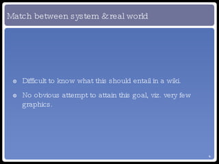 Difficult to know what this should entail in a wiki. No obvious attempt to attain this goal, viz. very few graphics. Match between system & real world 