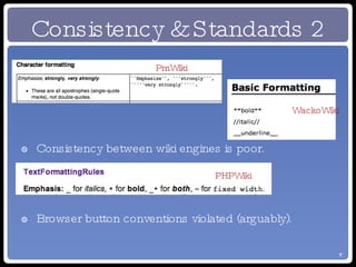 Consistency & Standards 2 Consistency between wiki engines is poor. Browser button conventions violated (arguably). WackoWiki PHPWiki PmWiki 