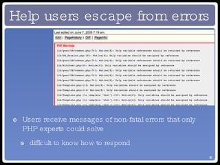 Help users escape from errors Users receive messages of non-fatal errors that only PHP experts could solve difficult to know how to respond 