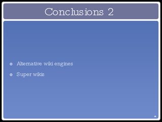 Conclusions 2 Alternative wiki engines Super wikis 