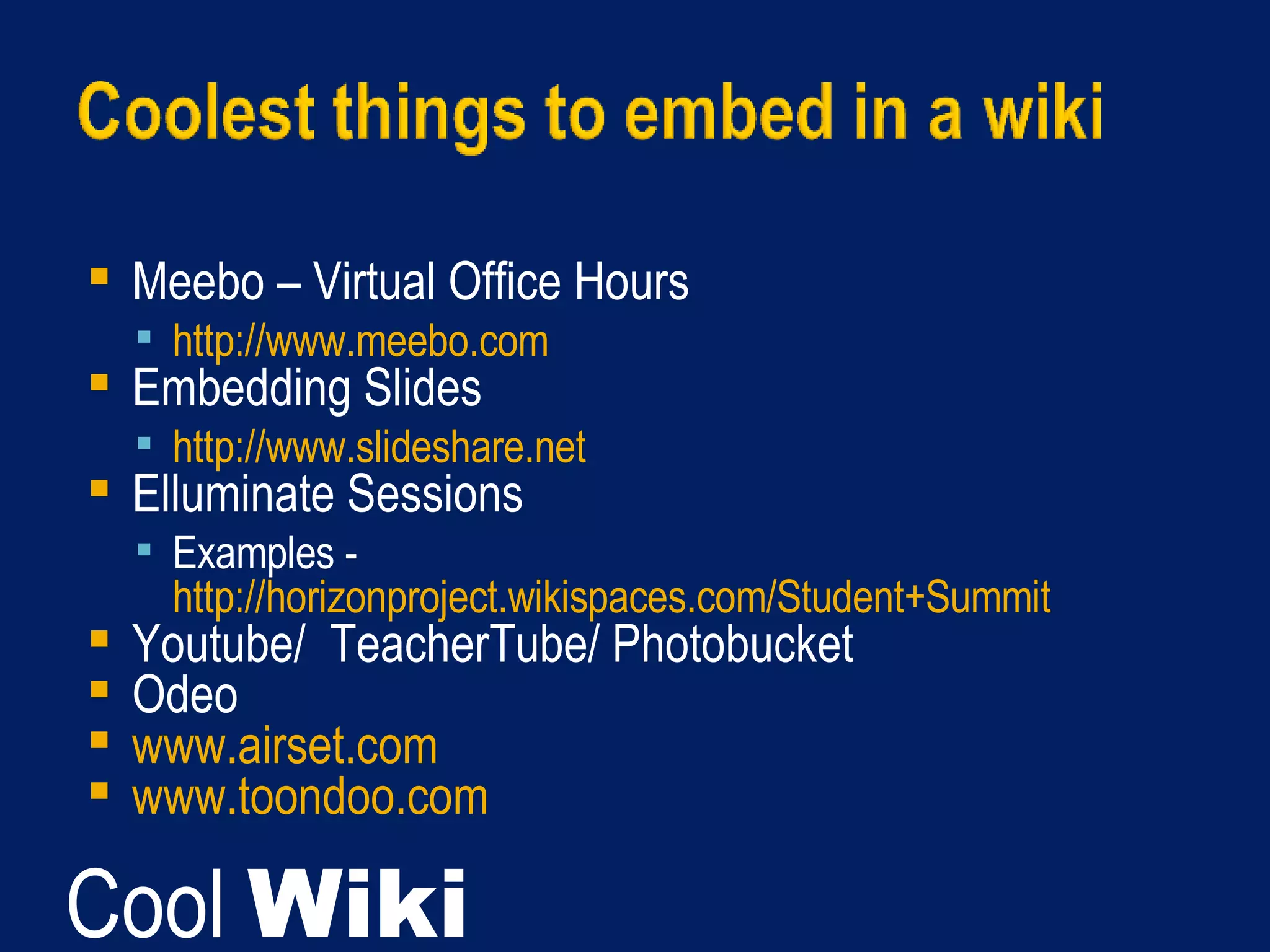 Meebo – Virtual Office Hours http://www.meebo.com   Embedding Slides http://www.slideshare.net   Elluminate Sessions Examples -  http://horizonproject.wikispaces.com/Student+Summit   Youtube/  TeacherTube/ Photobucket Odeo www.airset.com www.toondoo.com   Cool  Wiki 