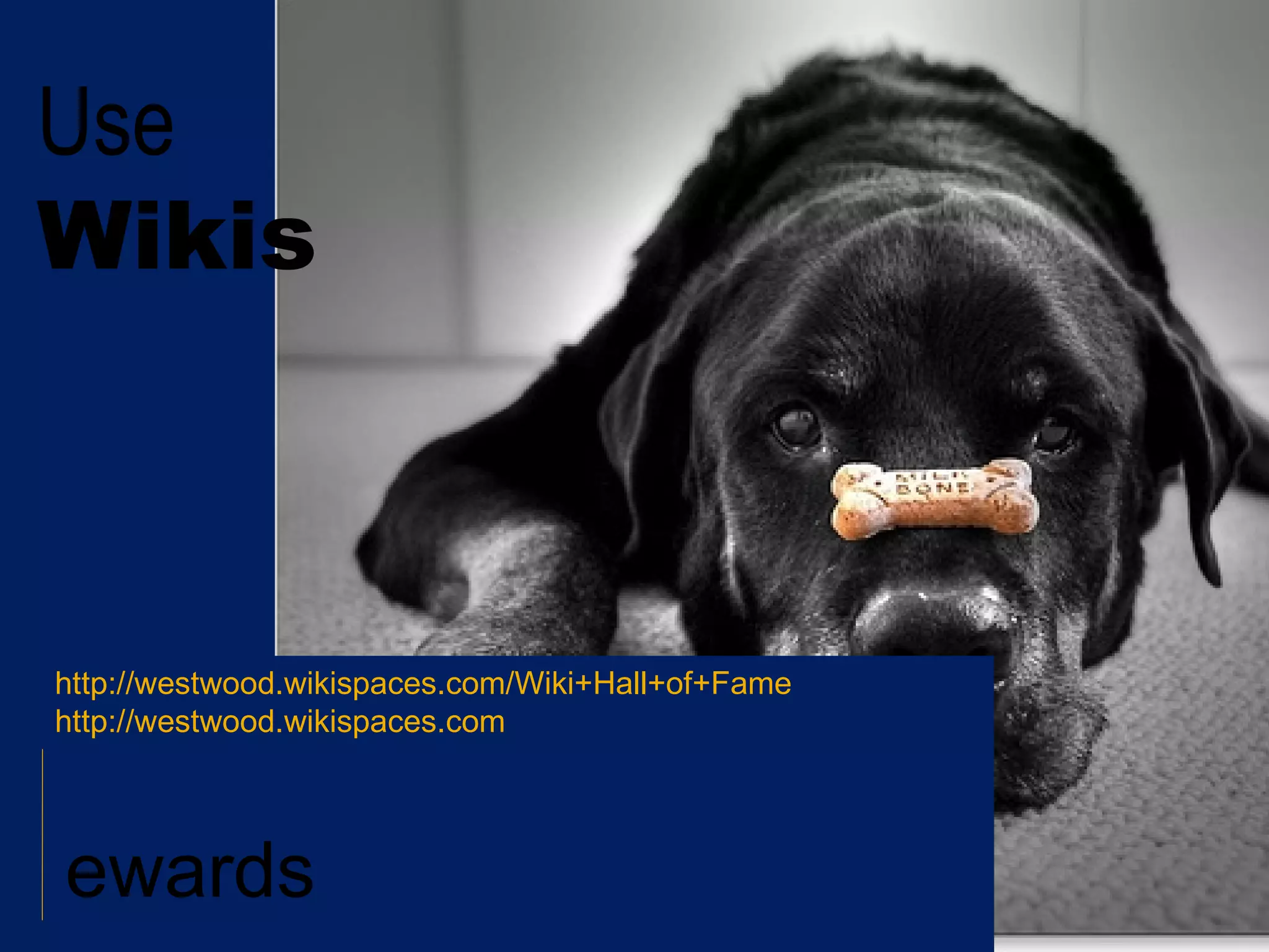 Use Wikis Rewards Classroom Organization http://westwood.wikispaces.com/Wiki+Hall+of+Fame http://westwood.wikispaces.com 