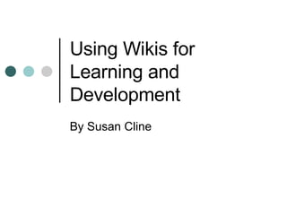 Using Wikis for Learning and Development By Susan Cline 