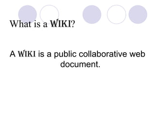 What is a  Wiki ? A  Wiki  is a public collaborative web document. 