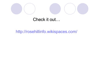 Check it out… http://rosehillinfo.wikispaces.com/ 