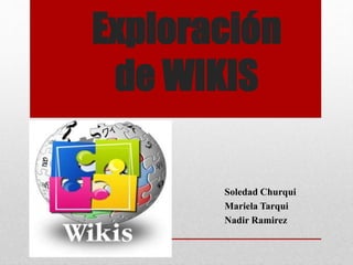 Exploración
de WIKIS
Soledad Churqui
Mariela Tarqui
Nadir Ramirez
 