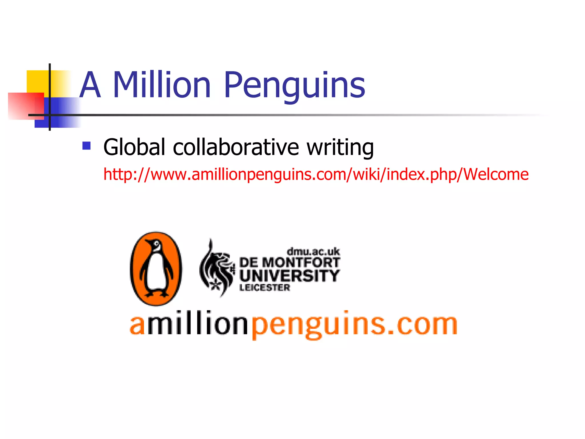 A Million Penguins Global collaborative writing http://www.amillionpenguins.com/wiki/index.php/Welcome   