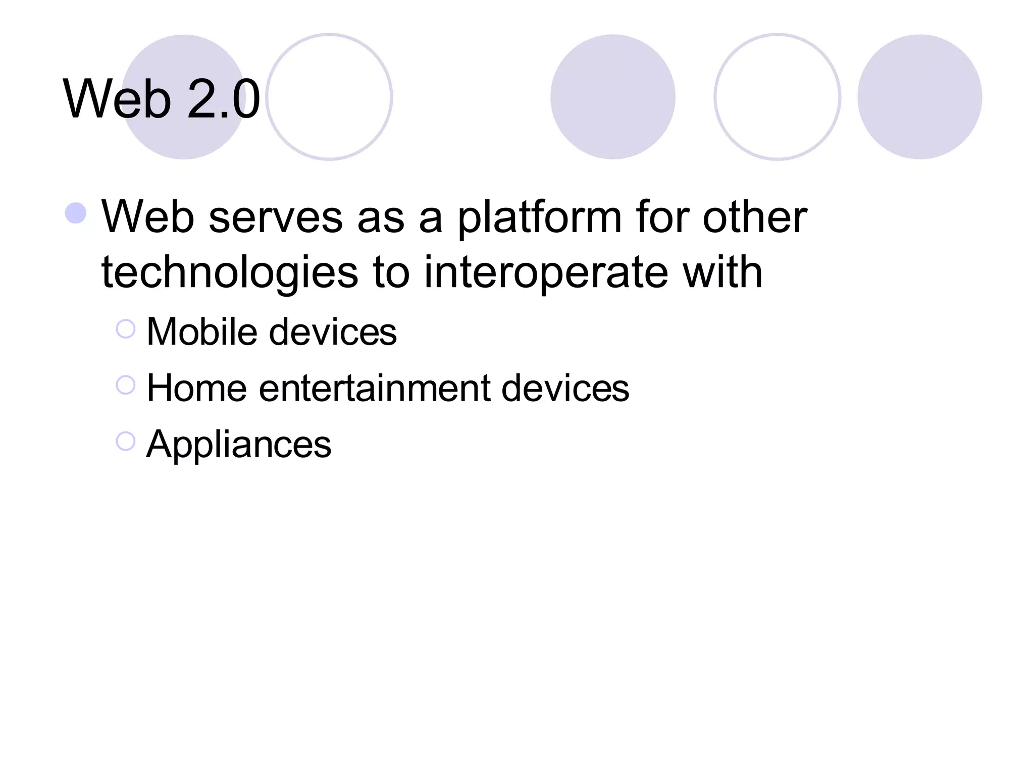Web 2.0 Web serves as a platform for other technologies to interoperate with Mobile devices Home entertainment devices Appliances 