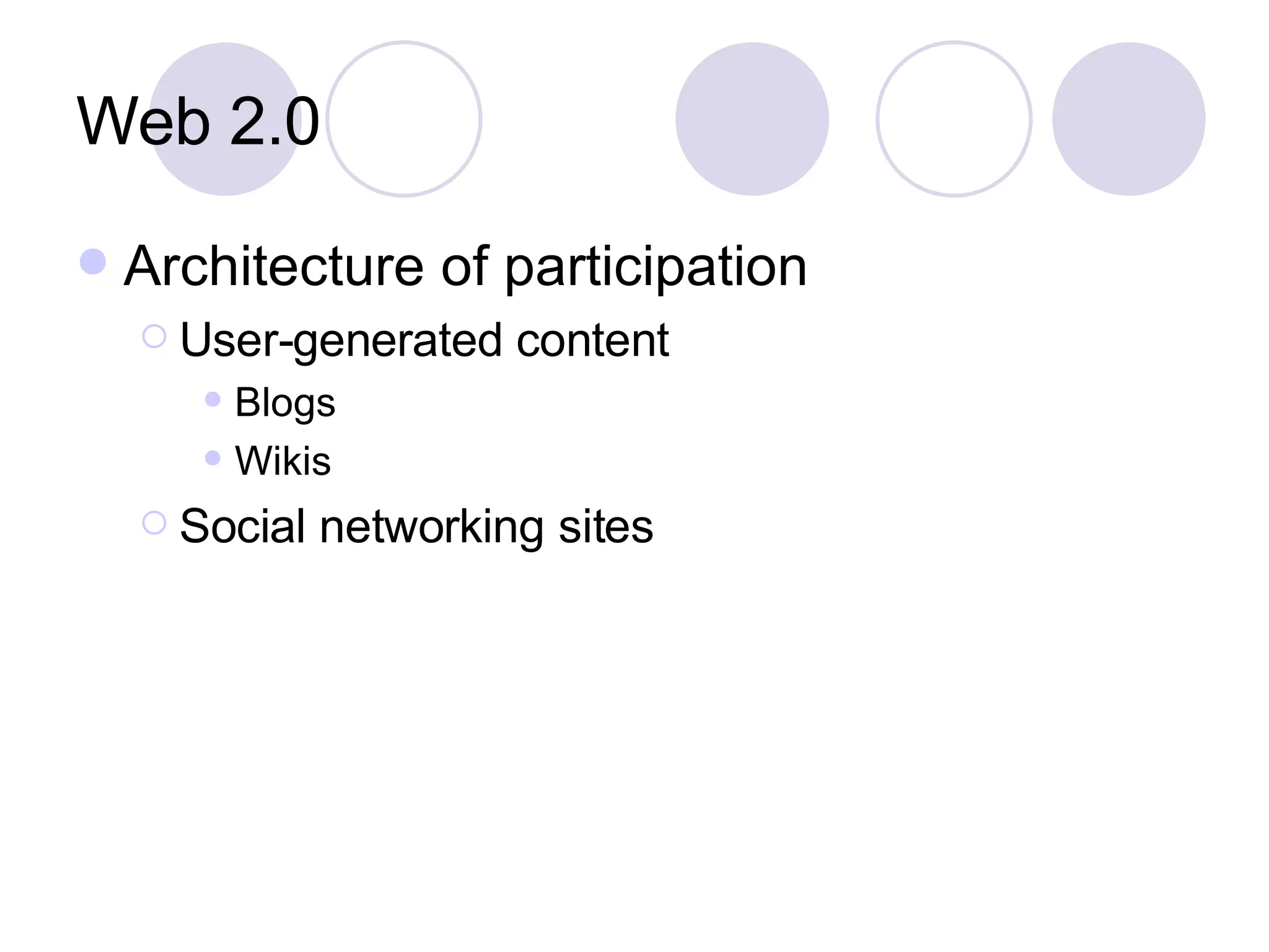 Web 2.0 Architecture of participation User-generated content Blogs Wikis Social networking sites 