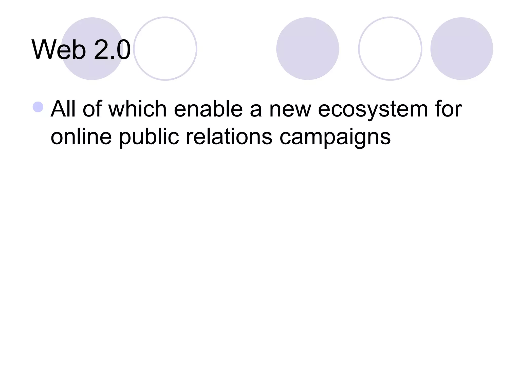 Web 2.0 All of which enable a new ecosystem for online public relations campaigns 