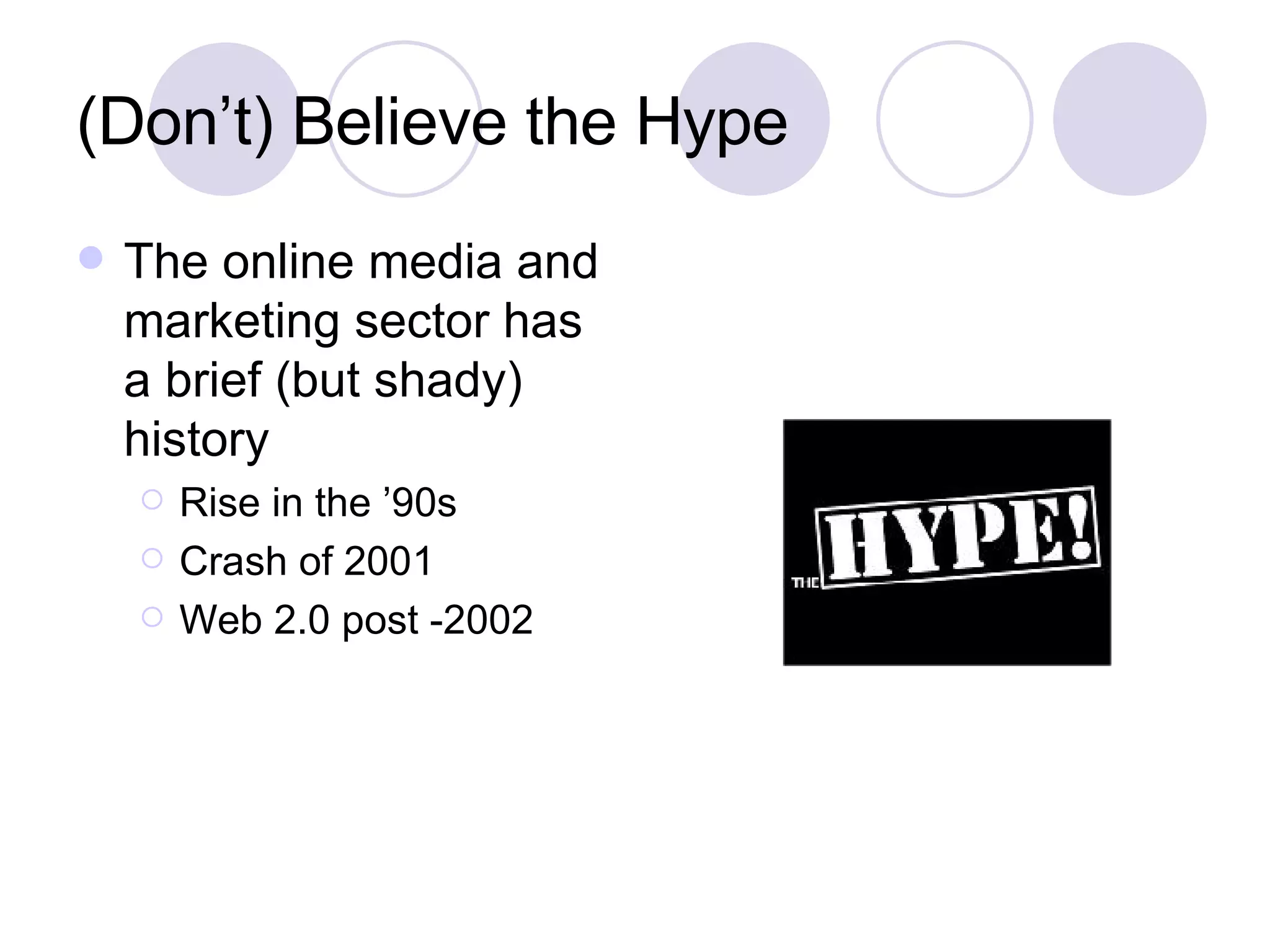 (Don’t) Believe the Hype The online media and marketing sector has a brief (but shady) history Rise in the ’90s Crash of 2001 Web 2.0 post -2002 