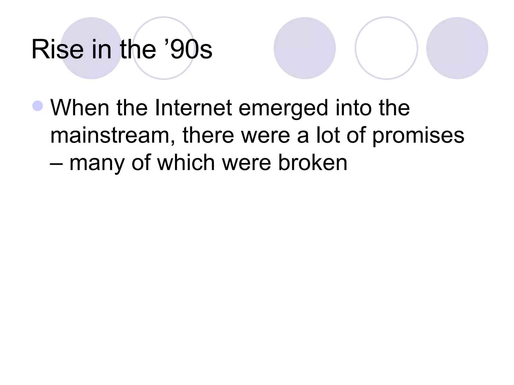 Rise in the ’90s When the Internet emerged into the mainstream, there were a lot of promises – many of which were broken 