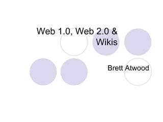 Web 1.0, Web 2.0 & Wikis Brett Atwood 