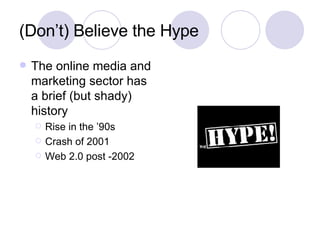 (Don’t) Believe the Hype <ul><li>The online media and marketing sector has a brief (but shady) history </li></ul><ul><ul><...