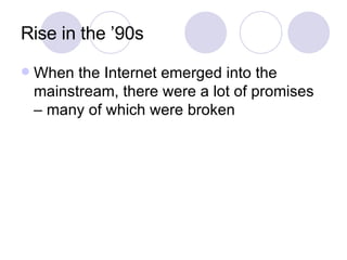 Rise in the ’90s When the Internet emerged into the mainstream, there were a lot of promises – many of which were broken 