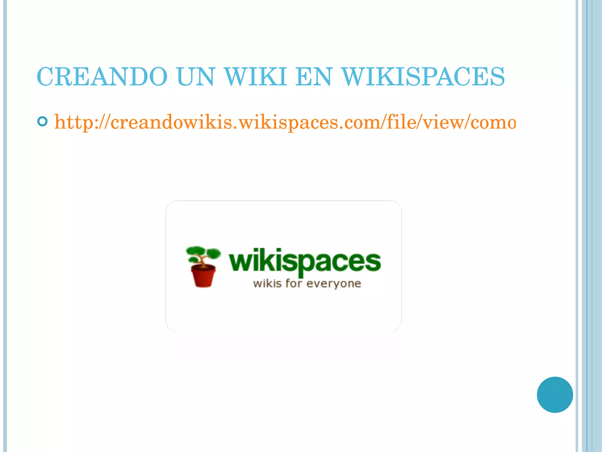 CREANDO UN WIKI EN WIKISPACES http://creandowikis.wikispaces.com/file/view/como+crear+un+wiki_skin.swf 