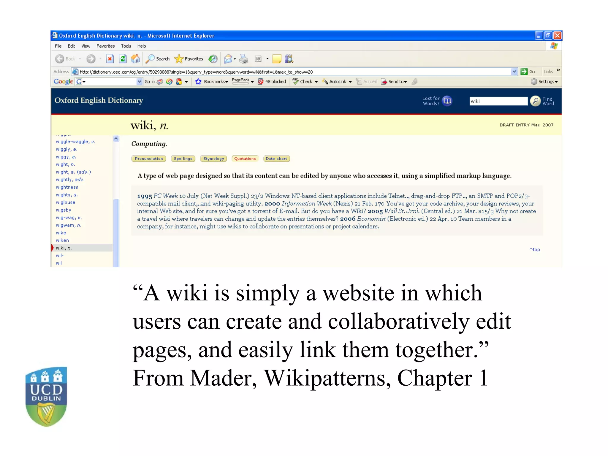 “ A wiki is simply a website in which users can create and collaboratively edit pages, and easily link them together.” From Mader, Wikipatterns, Chapter 1  