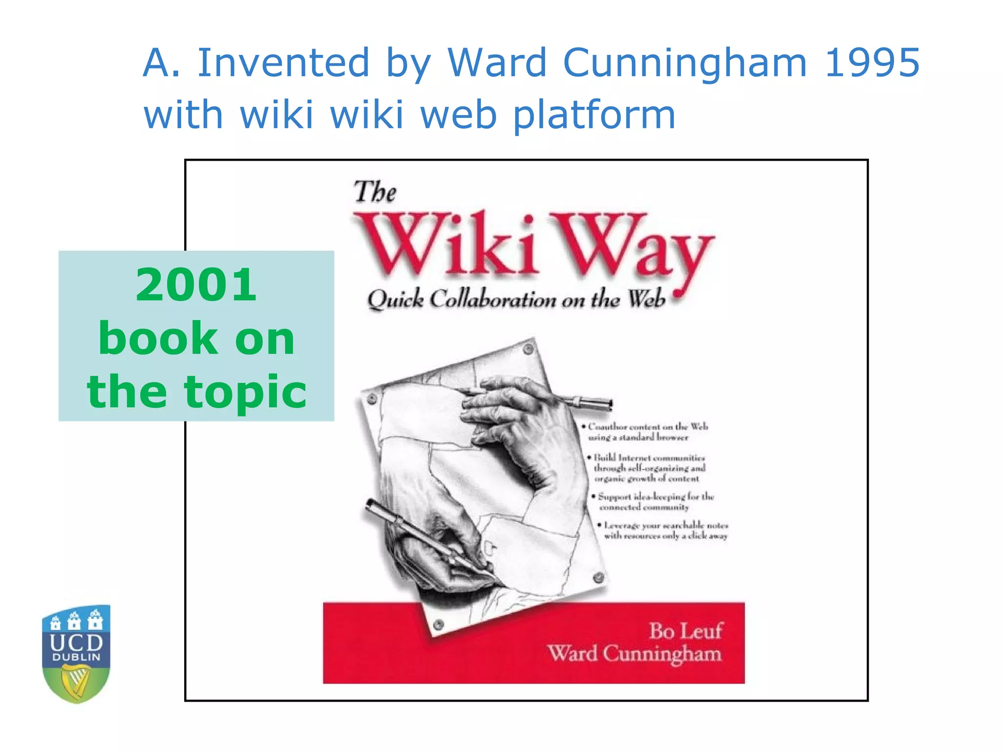 A. Invented by Ward Cunningham 1995 with wiki wiki web platform 2001 book on the topic 