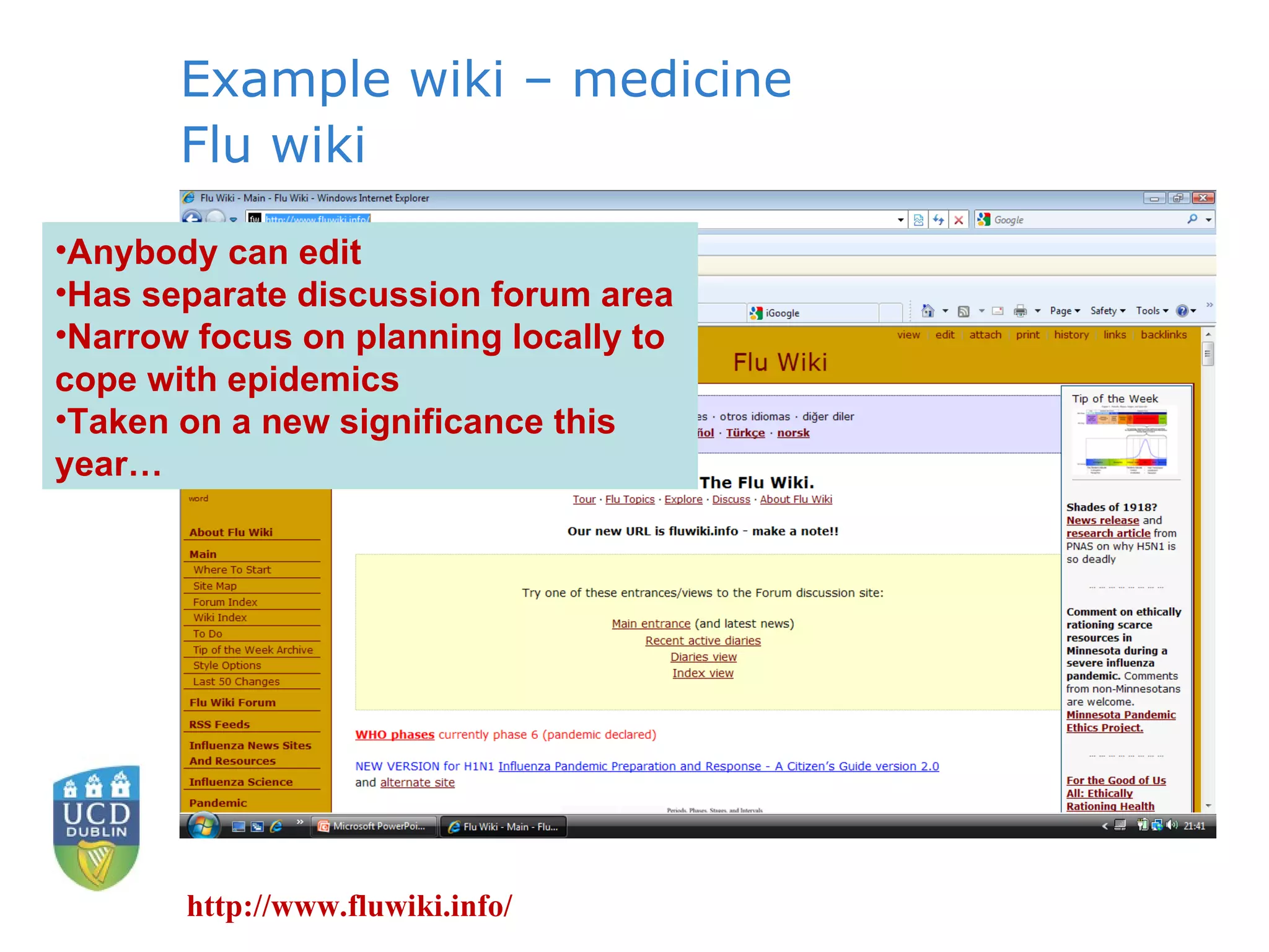 Example wiki – medicine Flu wiki http://www.fluwiki.info/ Anybody can edit Has separate discussion forum area Narrow focus on planning locally to cope with epidemics Taken on a new significance this year… 