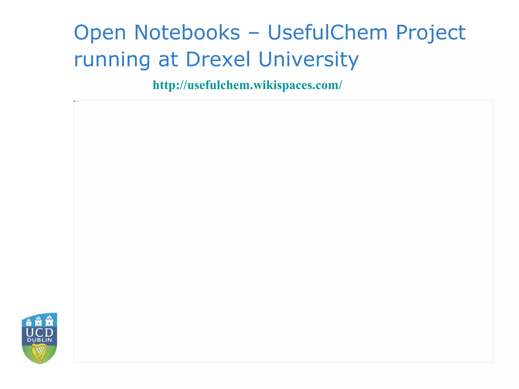 Open Notebooks – UsefulChem Project running at Drexel University http:// usefulchem.wikispaces.com / 
