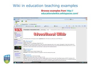 Wiki in education teaching examples Browse examples from  http:// educationalwikis.wikispaces.com /   