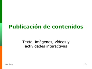 Publicación de contenidos Texto, imágenes, vídeos y actividades interactivas 