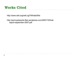 http://www.wiki.org/wiki.cgi?WhatIsWiki
http://pennyedwards.files.wordpress.com/2007/10/final-
report-september-2007.pdf
 