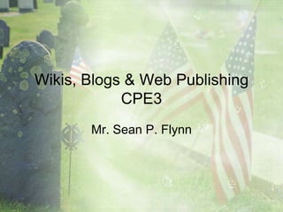 Wikis, Blogs & Web Publishing
            CPE3
       Mr. Sean P. Flynn
 