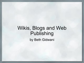 Wikis, Blogs and Web Publishing by Beth Gidwani 