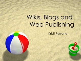 Wikis, Blogs and  Web Publishing Kristi Perrone 