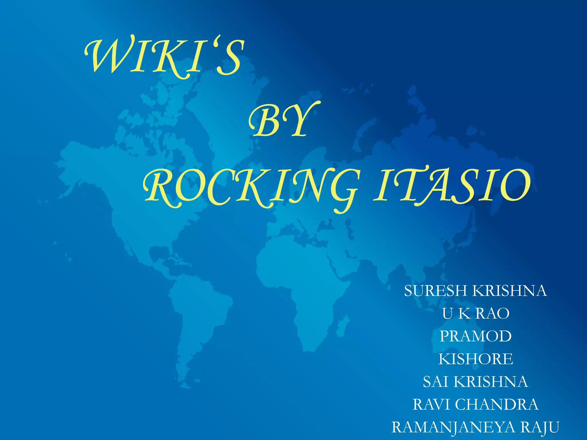 WIKI‘S   BY  ROCKING ITASIO   SURESH KRISHNA U K RAO PRAMOD KISHORE SAI KRISHNA RAVI CHANDRA RAMANJANEYA RAJU 